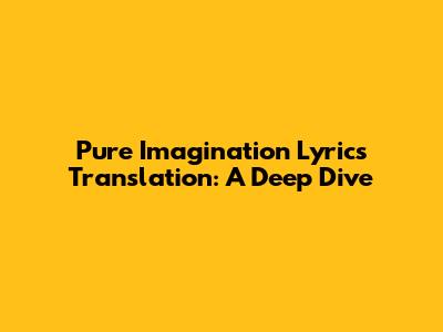 Pure Imagination Lyrics Translation: A Deep Dive