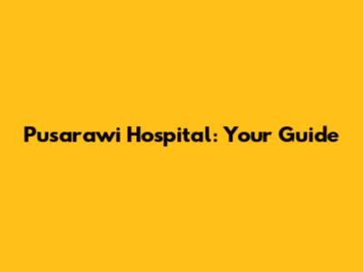 Pusarawi Hospital: Your Guide