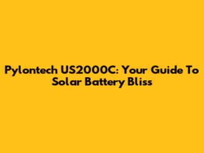 Pylontech US2000C: Your Guide To Solar Battery Bliss