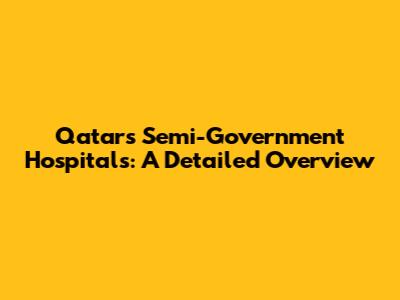Qatar's Semi-Government Hospitals: A Detailed Overview