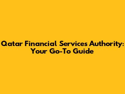 Qatar Financial Services Authority: Your Go-To Guide