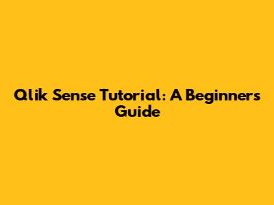Qlik Sense Tutorial: A Beginner's Guide