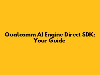 Qualcomm AI Engine Direct SDK: Your Guide