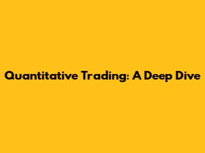 Quantitative Trading: A Deep Dive