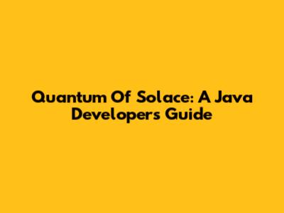 Quantum Of Solace: A Java Developer's Guide