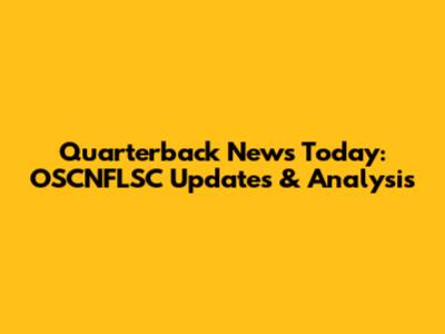 Quarterback News Today: OSCNFLSC Updates & Analysis