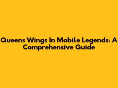 Queen's Wings In Mobile Legends: A Comprehensive Guide