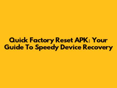 Quick Factory Reset APK: Your Guide To Speedy Device Recovery