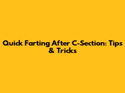 Quick Farting After C-Section: Tips & Tricks