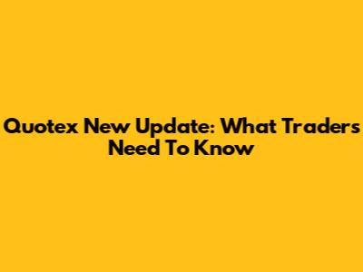 Quotex New Update: What Traders Need To Know