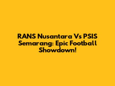RANS Nusantara Vs PSIS Semarang: Epic Football Showdown!
