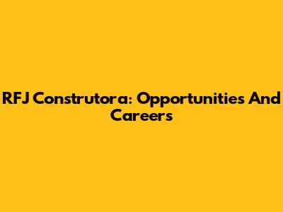 RFJ Construtora: Opportunities And Careers