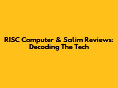 RISC Computer & Salim Reviews: Decoding The Tech