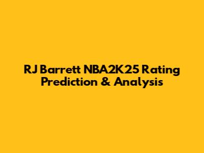 RJ Barrett NBA2K25 Rating Prediction & Analysis