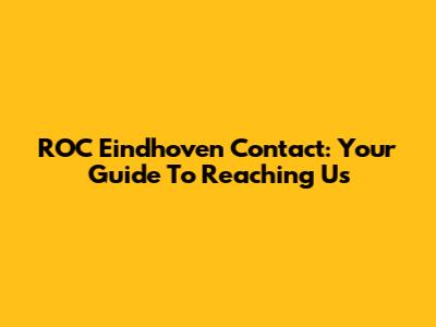 ROC Eindhoven Contact: Your Guide To Reaching Us
