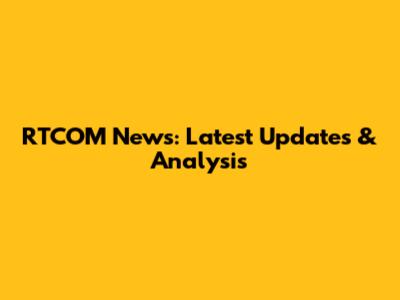 RTCOM News: Latest Updates & Analysis