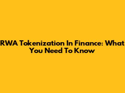 RWA Tokenization In Finance: What You Need To Know