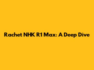 Rachet NHK R1 Max: A Deep Dive