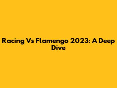 Racing Vs Flamengo 2023: A Deep Dive