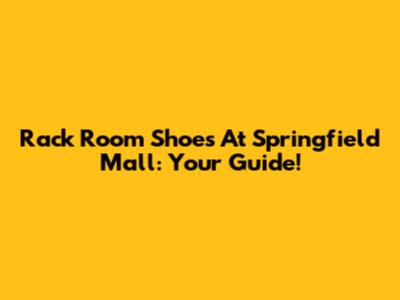 Rack Room Shoes At Springfield Mall: Your Guide!