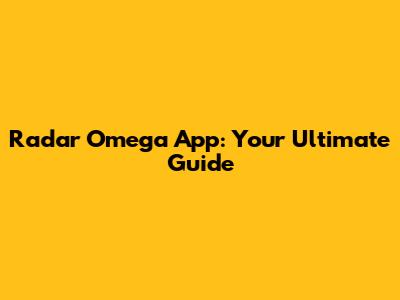 Radar Omega App: Your Ultimate Guide