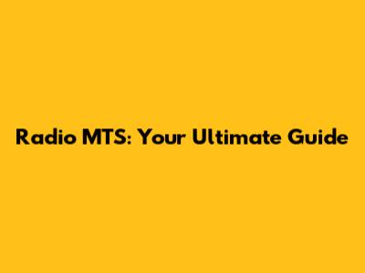 Radio MTS: Your Ultimate Guide