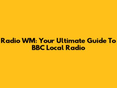 Radio WM: Your Ultimate Guide To BBC Local Radio