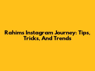 Rahim's Instagram Journey: Tips, Tricks, And Trends