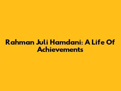 Rahman Juli Hamdani: A Life Of Achievements