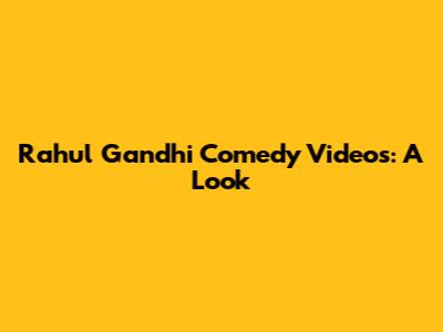 Rahul Gandhi Comedy Videos: A Look