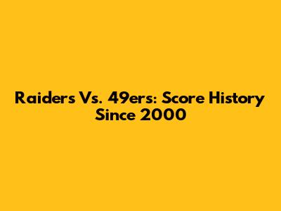 Raiders Vs. 49ers: Score History Since 2000