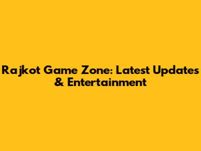 Rajkot Game Zone: Latest Updates & Entertainment