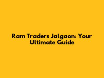 Ram Traders Jalgaon: Your Ultimate Guide