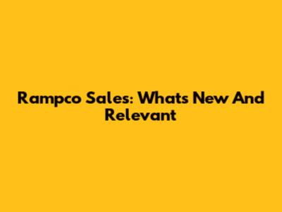 Rampco Sales: What's New And Relevant