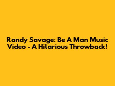 Randy Savage: 'Be A Man' Music Video - A Hilarious Throwback!