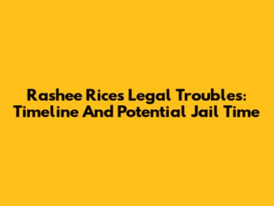 Rashee Rice's Legal Troubles: Timeline And Potential Jail Time