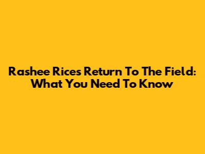 Rashee Rice's Return To The Field: What You Need To Know