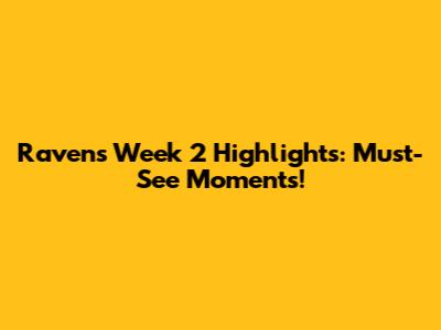 Ravens Week 2 Highlights: Must-See Moments!