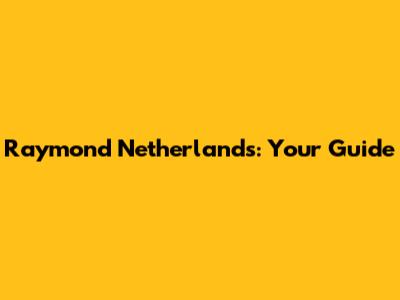 Raymond Netherlands: Your Guide