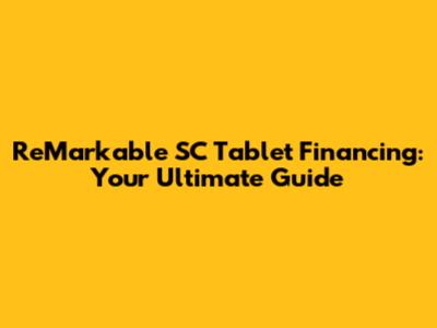 ReMarkable SC Tablet Financing: Your Ultimate Guide