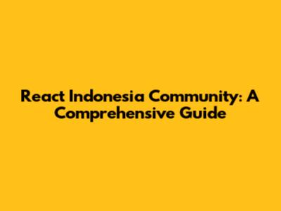 React Indonesia Community: A Comprehensive Guide