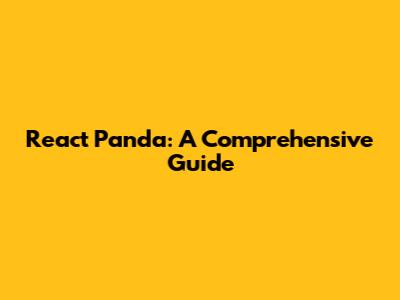 React Panda: A Comprehensive Guide