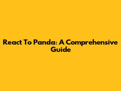 React To Panda: A Comprehensive Guide