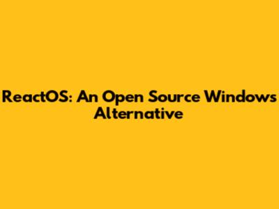 ReactOS: An Open Source Windows Alternative