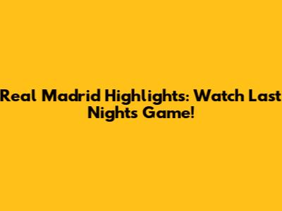 Real Madrid Highlights: Watch Last Night's Game!