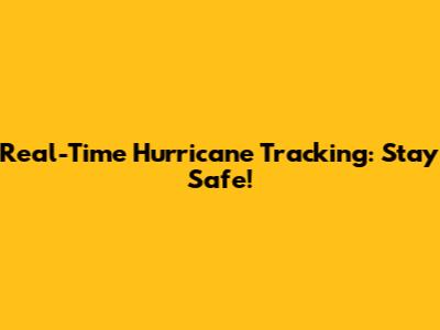 Real-Time Hurricane Tracking: Stay Safe!