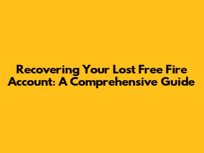 Recovering Your Lost Free Fire Account: A Comprehensive Guide