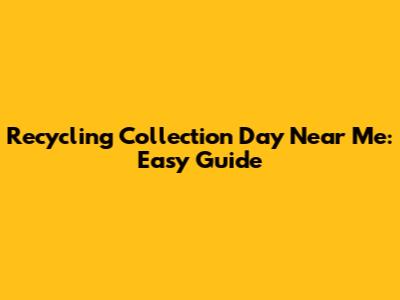 Recycling Collection Day Near Me: Easy Guide