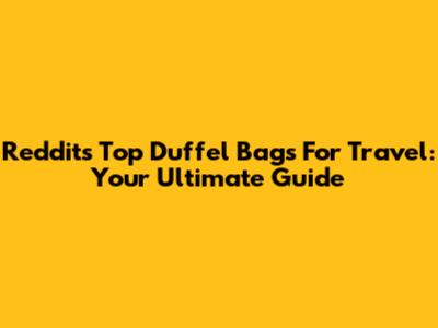 Reddit's Top Duffel Bags For Travel: Your Ultimate Guide