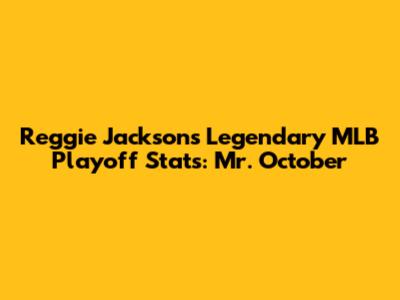 Reggie Jackson's Legendary MLB Playoff Stats: Mr. October